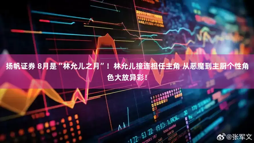 扬帆证券 8月是“林允儿之月”！林允儿接连担任主角 从恶魔到主厨个性角色大放异彩！